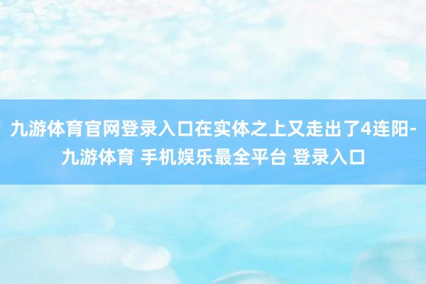 九游体育官网登录入口在实体之上又走出了4连阳-九游体育 手机娱乐最全平台 登录入口