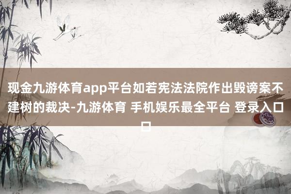 现金九游体育app平台如若宪法法院作出毁谤案不建树的裁决-九游体育 手机娱乐最全平台 登录入口