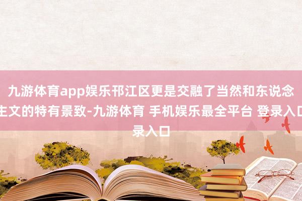 九游体育app娱乐邗江区更是交融了当然和东说念主文的特有景致-九游体育 手机娱乐最全平台 登录入口