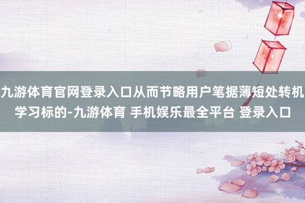 九游体育官网登录入口从而节略用户笔据薄短处转机学习标的-九游体育 手机娱乐最全平台 登录入口