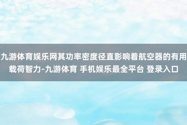 九游体育娱乐网其功率密度径直影响着航空器的有用载荷智力-九游体育 手机娱乐最全平台 登录入口