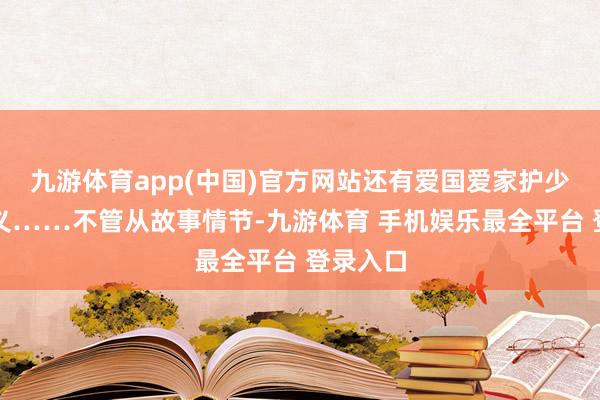 九游体育app(中国)官方网站还有爱国爱家护少林的大义……不