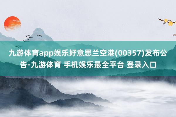九游体育app娱乐好意思兰空港(00357)发布公告-九游体